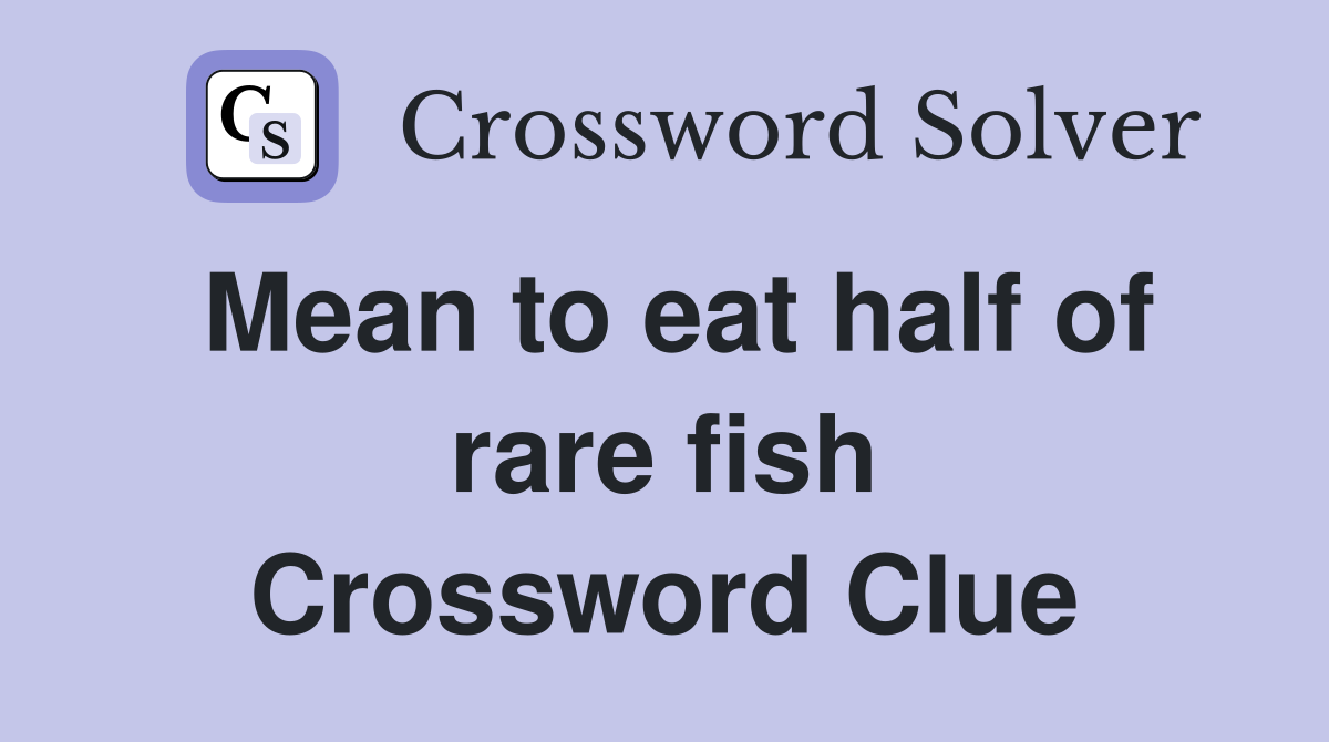 Mean to eat half of rare fish Crossword Clue