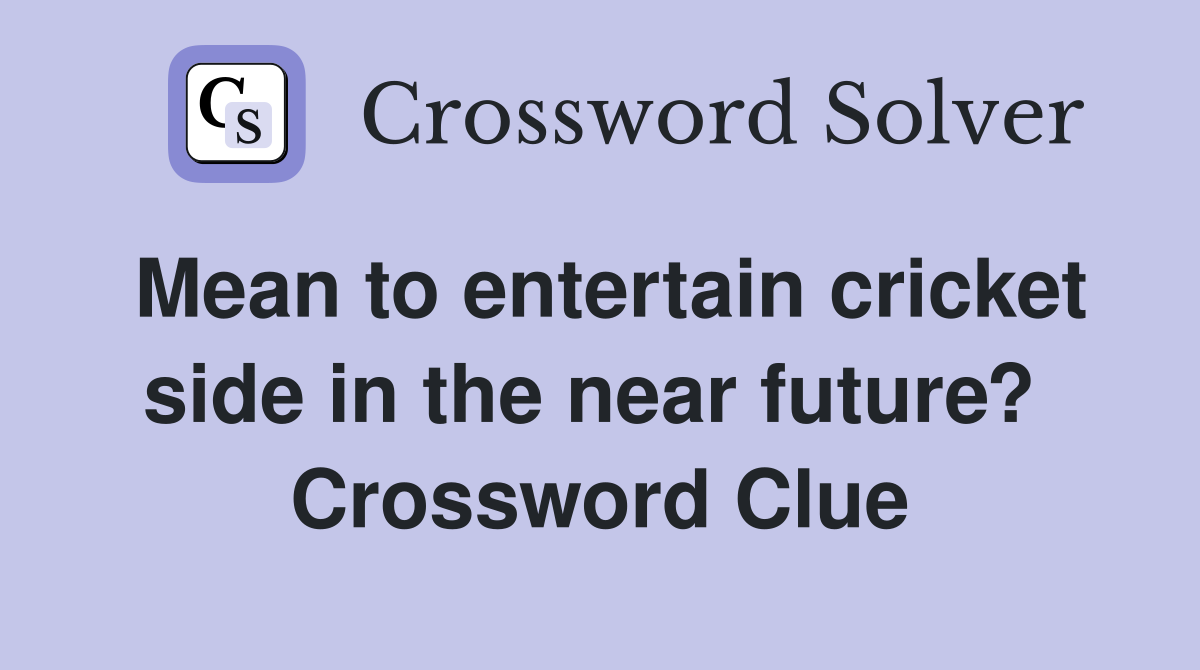 Mean to entertain cricket side in the near future?  Crossword Clue