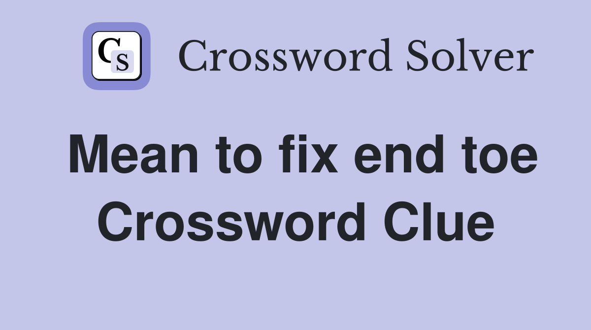 Mean to fix end toe Crossword Clue
