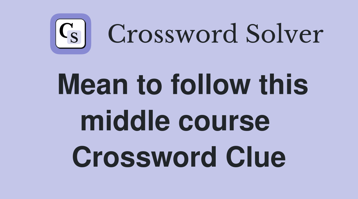 Mean to follow this middle course  Crossword Clue