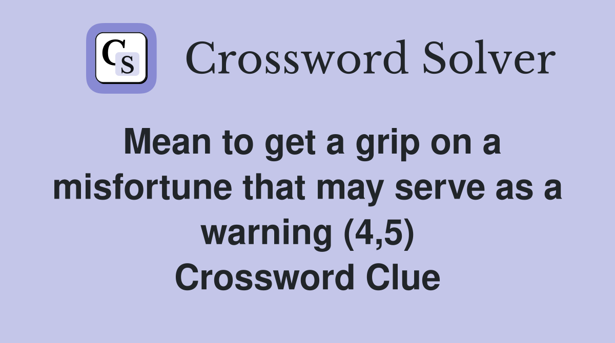 Mean to get a grip on a misfortune that may serve as a warning (4,5) Crossword Clue