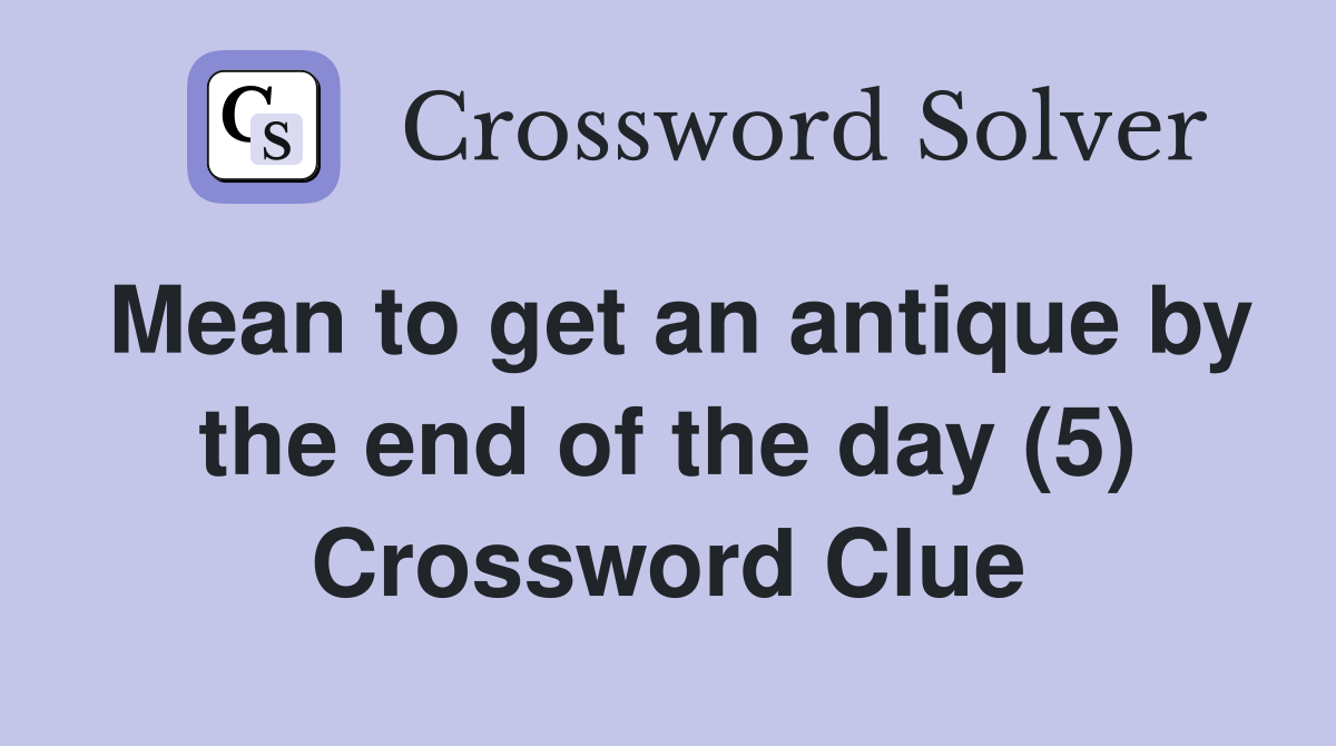 Mean to get an antique by the end of the day (5) Crossword Clue