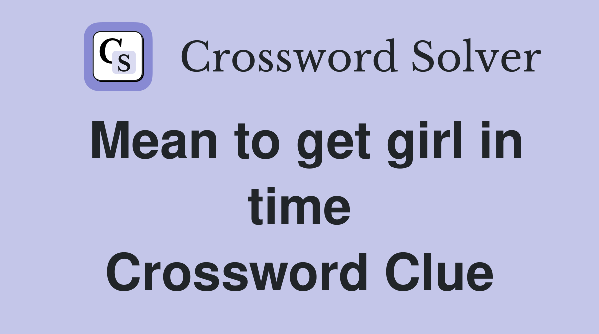 Mean to get girl in time Crossword Clue