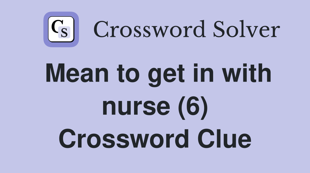 Mean to get in with nurse (6) Crossword Clue