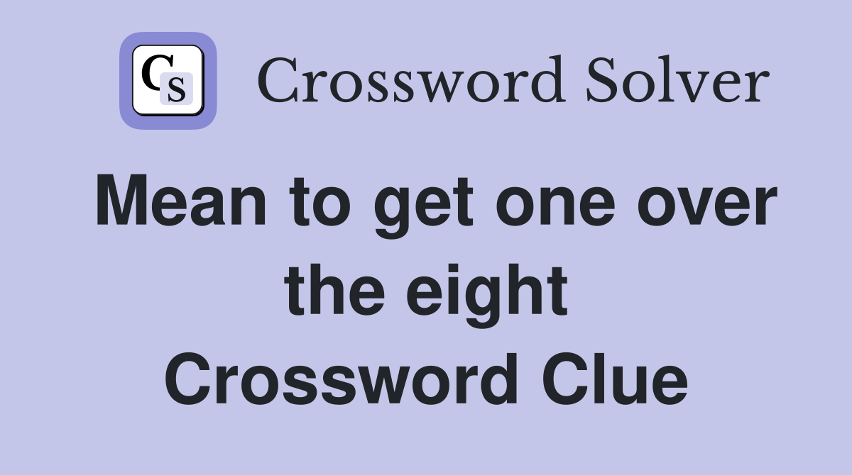 Mean to get one over the eight Crossword Clue