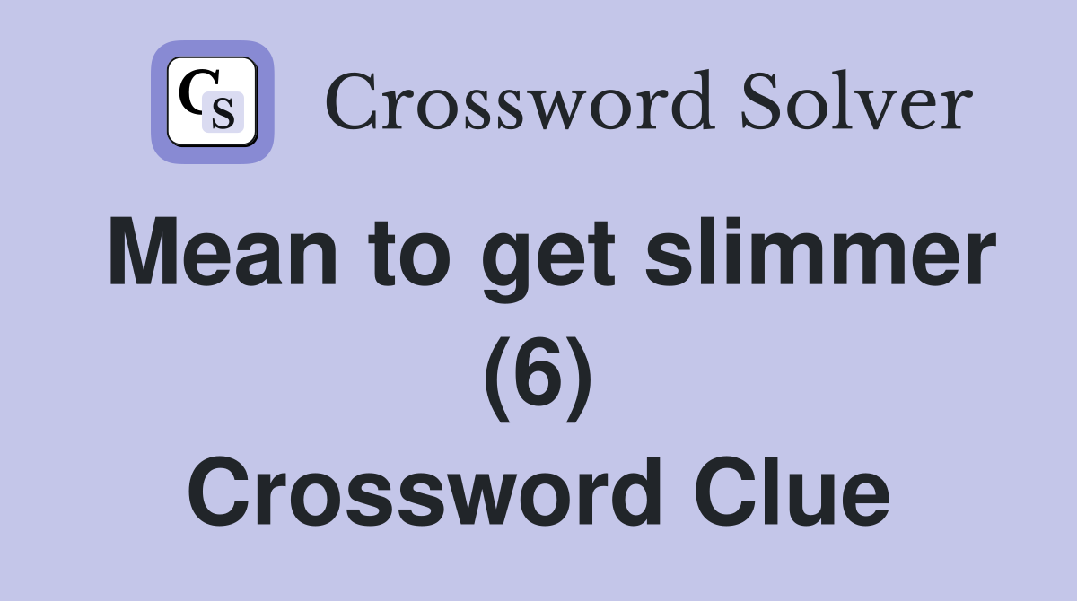 Mean to get slimmer (6) Crossword Clue