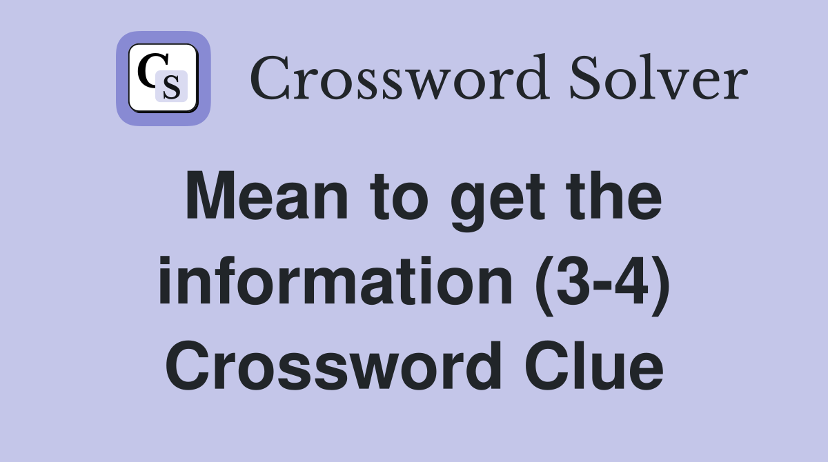 Mean to get the information (3-4) Crossword Clue
