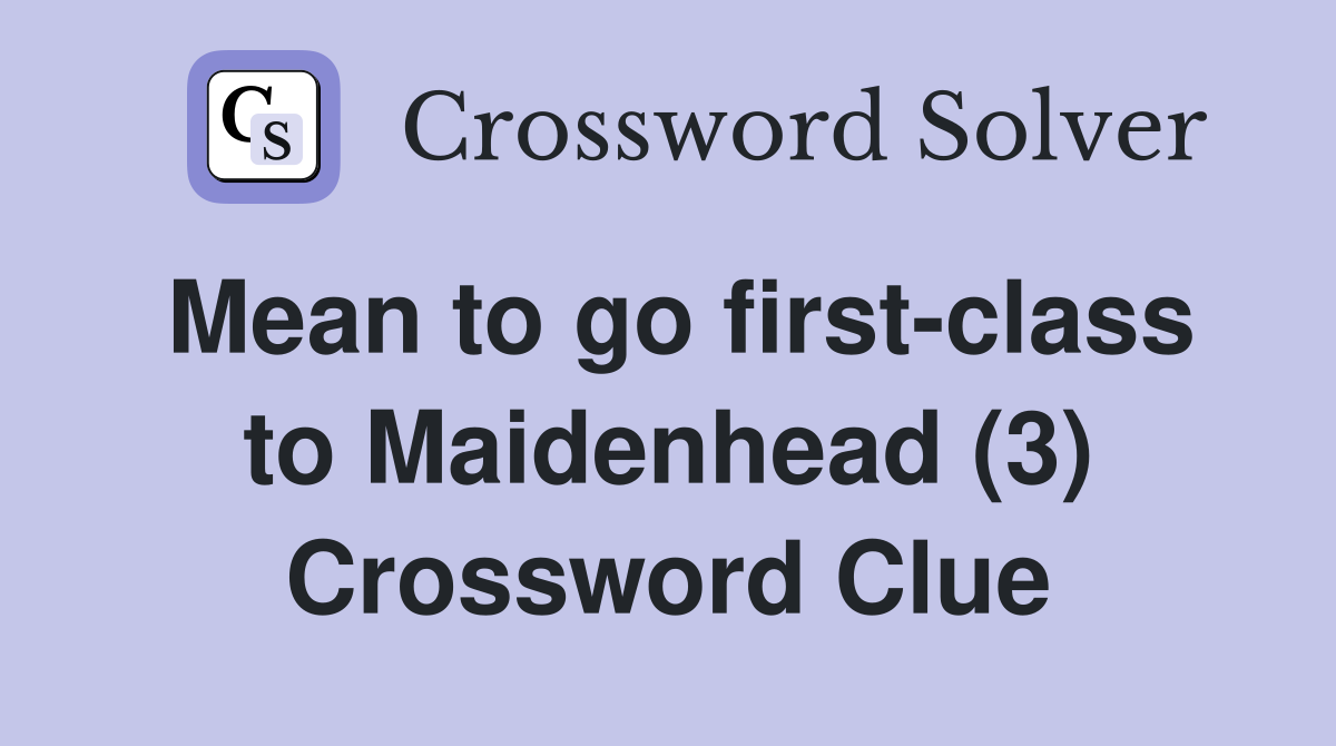Mean to go first-class to Maidenhead (3) Crossword Clue