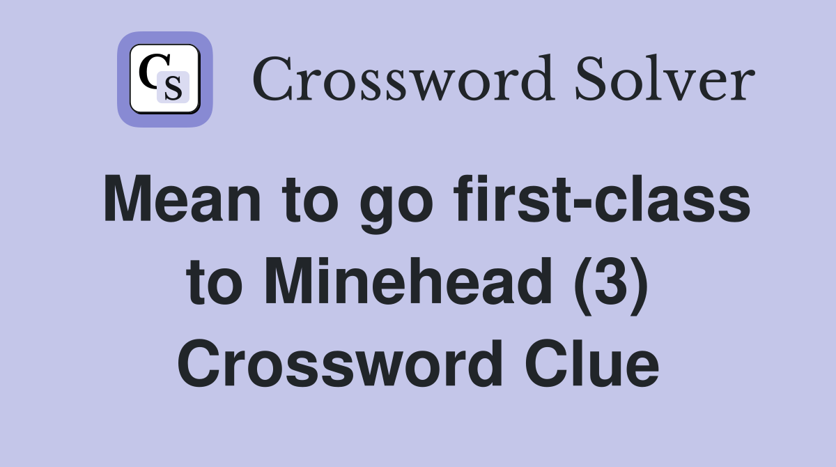 Mean to go first-class to Minehead (3) Crossword Clue
