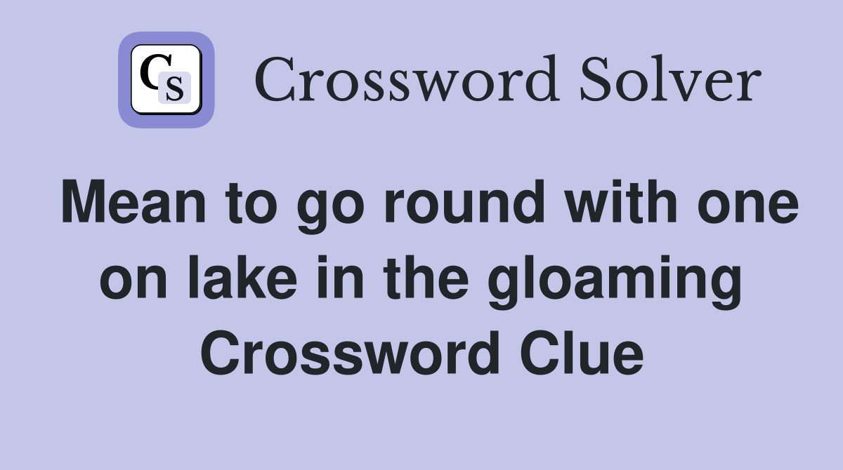 Mean to go round with one on lake in the gloaming Crossword Clue
