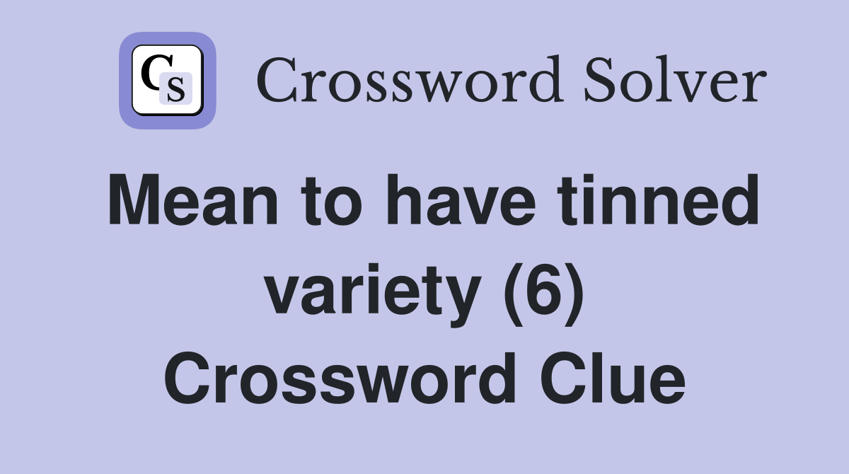 Mean to have tinned variety (6) Crossword Clue