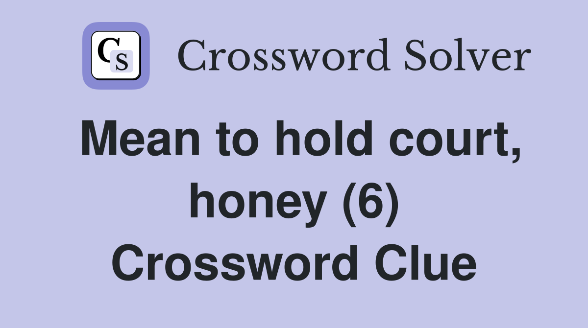Mean to hold court, honey (6) Crossword Clue
