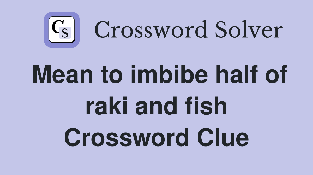 Mean to imbibe half of raki and fish Crossword Clue