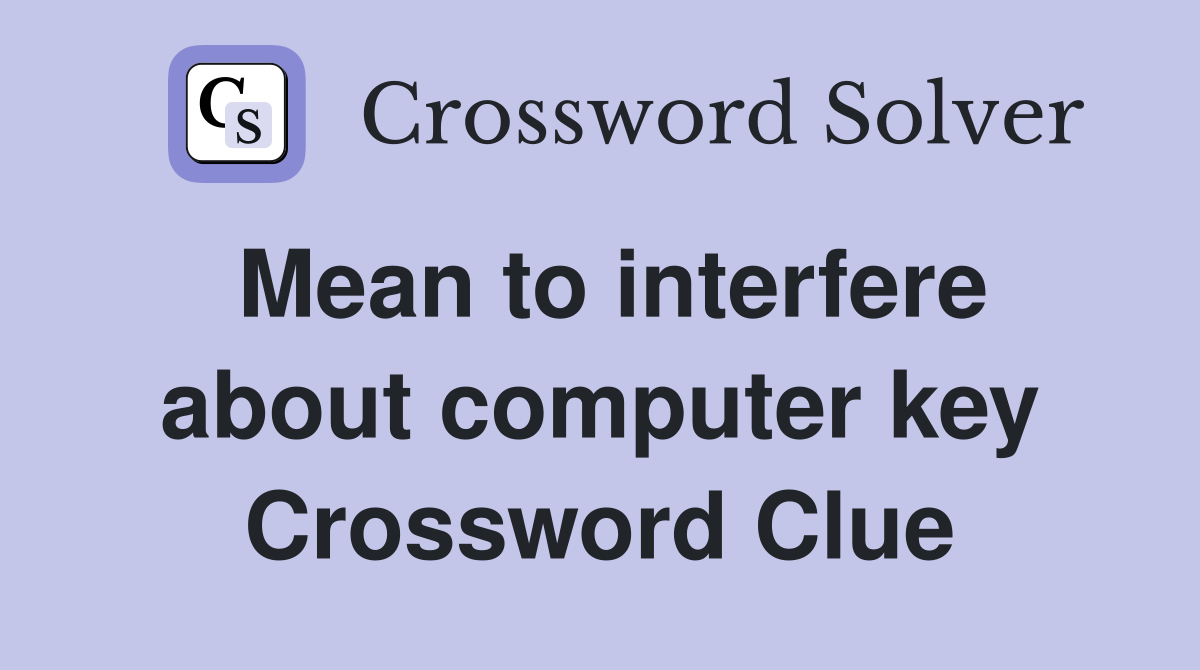 Mean to interfere about computer key Crossword Clue