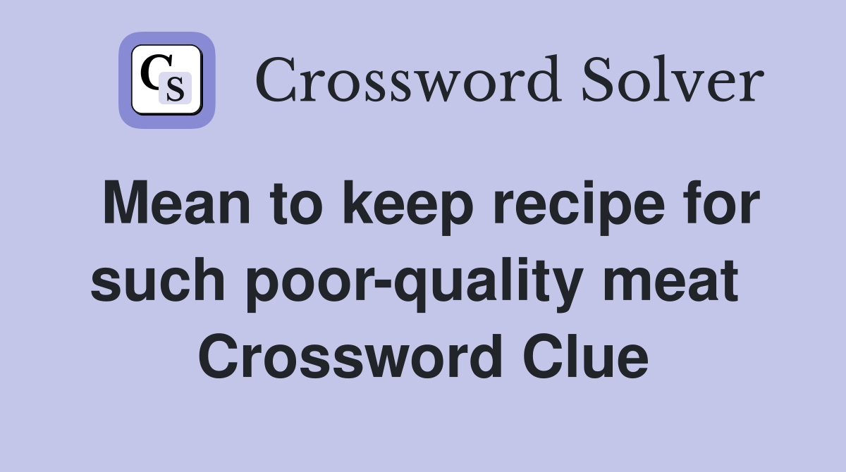 Mean to keep recipe for such poor-quality meat  Crossword Clue