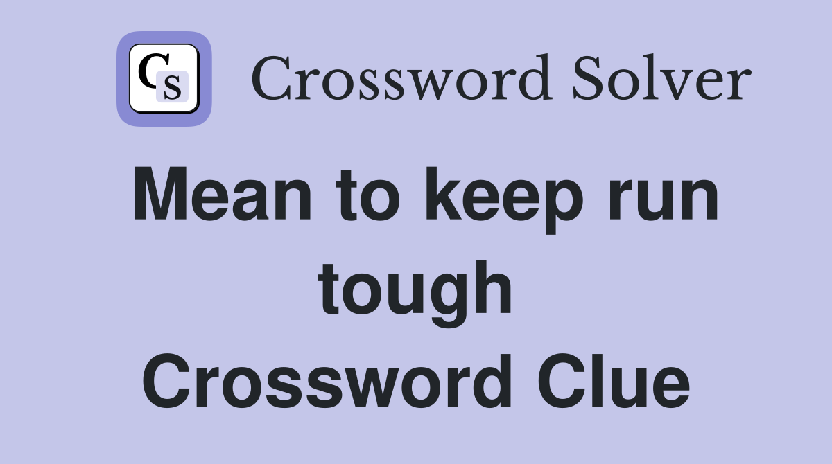 Mean to keep run tough Crossword Clue