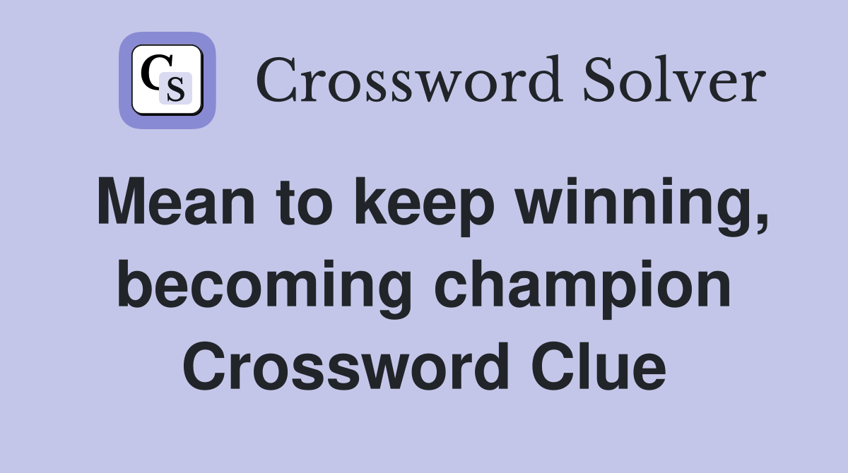 Mean to keep winning, becoming champion Crossword Clue