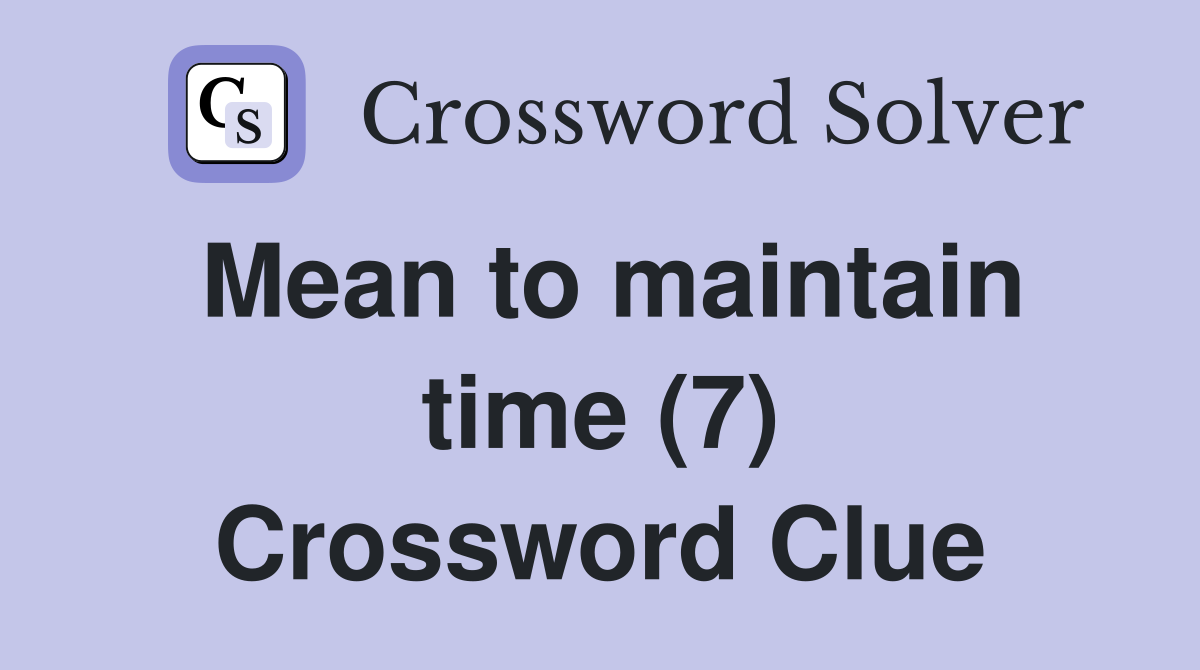 Mean to maintain time (7) Crossword Clue