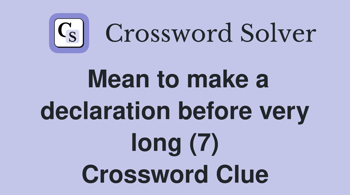 Mean to make a declaration before very long (7) Crossword Clue