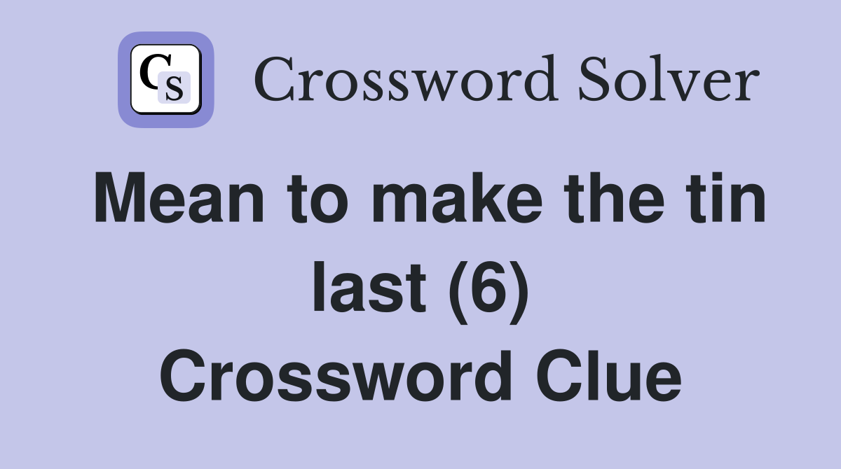 Mean to make the tin last (6) Crossword Clue