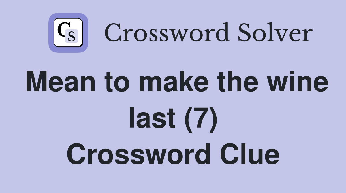 Mean to make the wine last (7) Crossword Clue