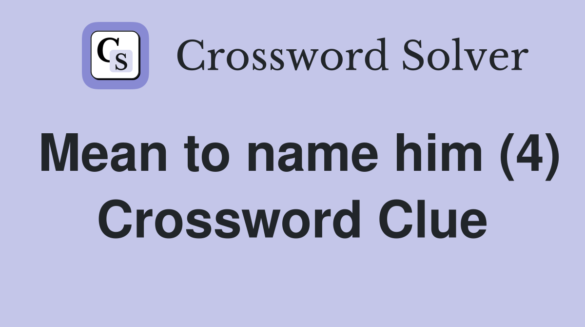 Mean to name him (4) Crossword Clue