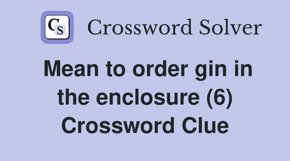 Mean to order gin in the enclosure (6) Crossword Clue