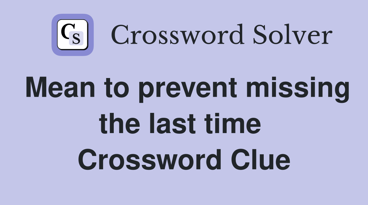 Mean to prevent missing the last time  Crossword Clue