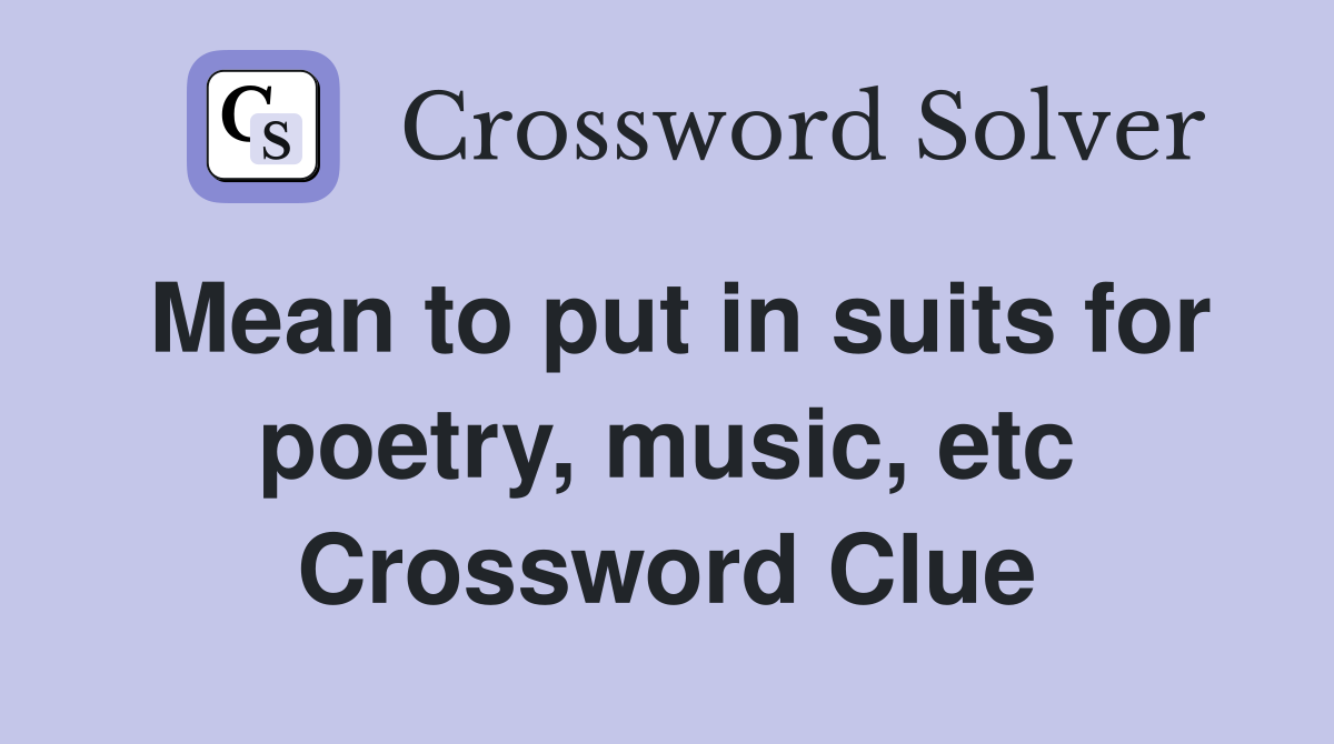 Mean to put in suits for poetry, music, etc Crossword Clue