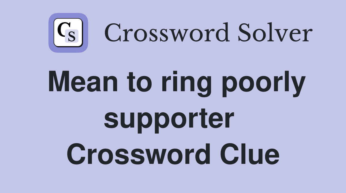 Mean to ring poorly supporter  Crossword Clue