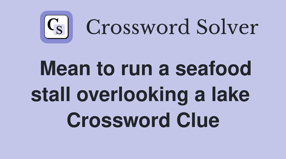 Mean to run a seafood stall overlooking a lake  Crossword Clue