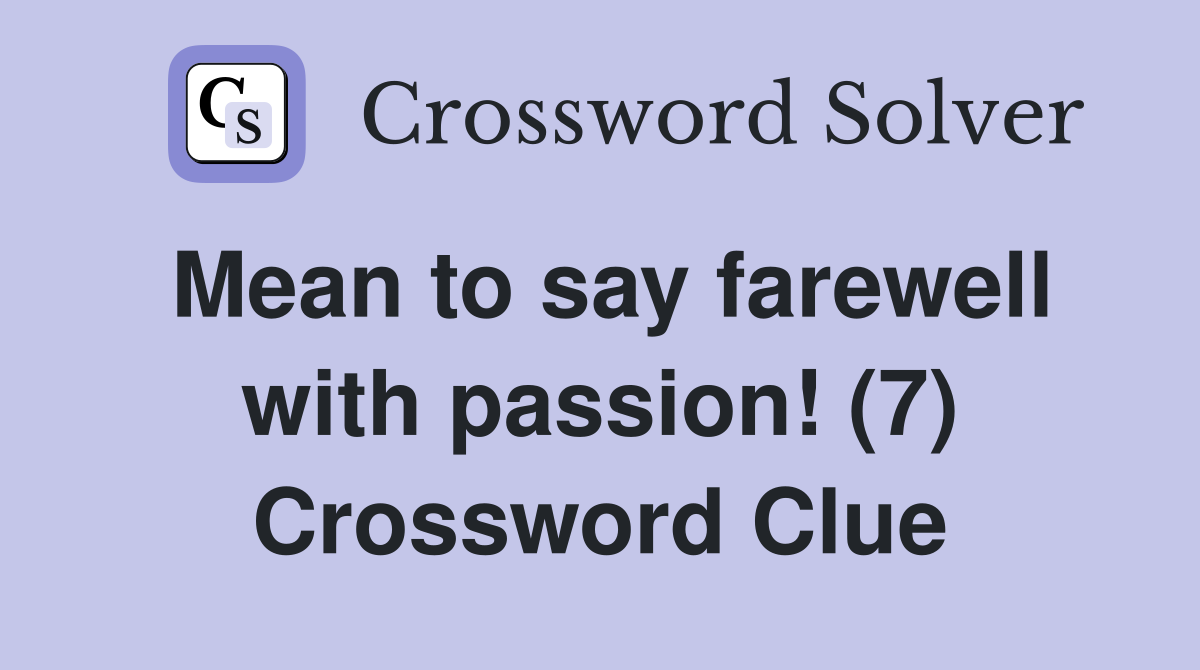 Mean to say farewell with passion! (7) Crossword Clue