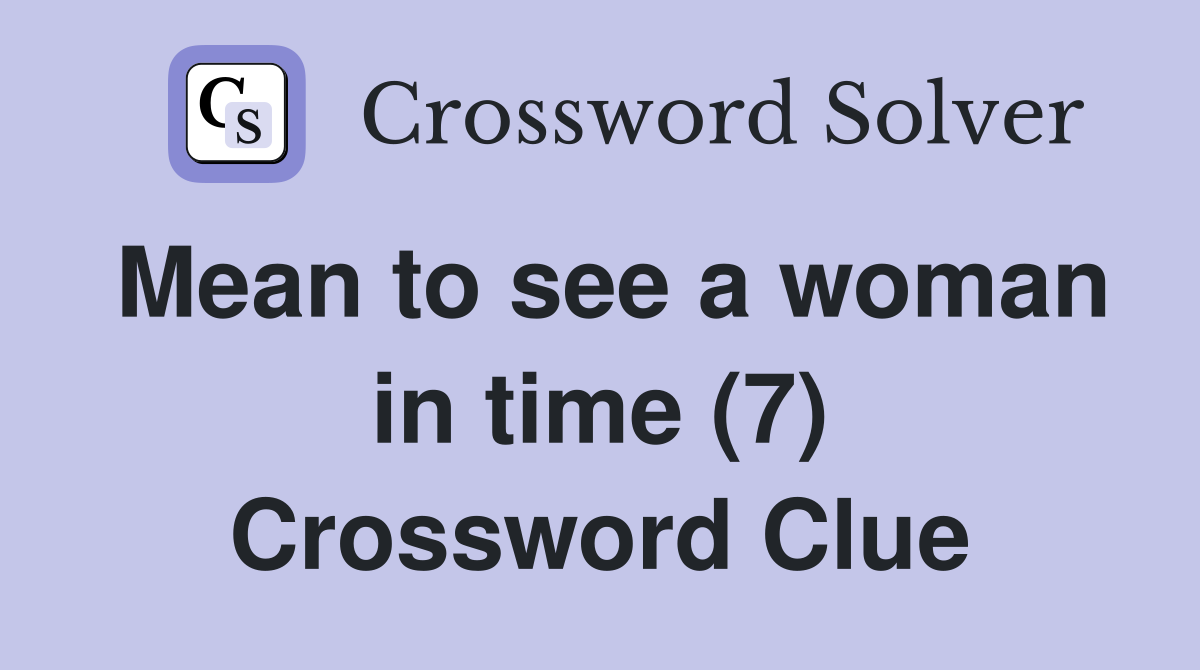 Mean to see a woman in time (7) Crossword Clue