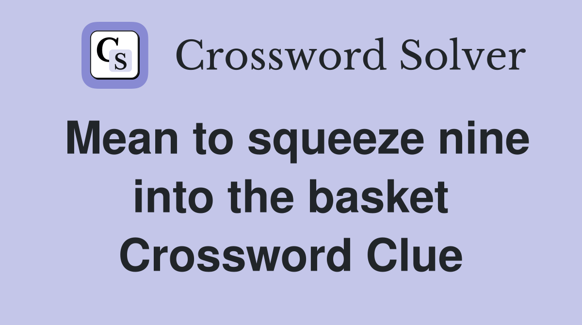 Mean to squeeze nine into the basket Crossword Clue