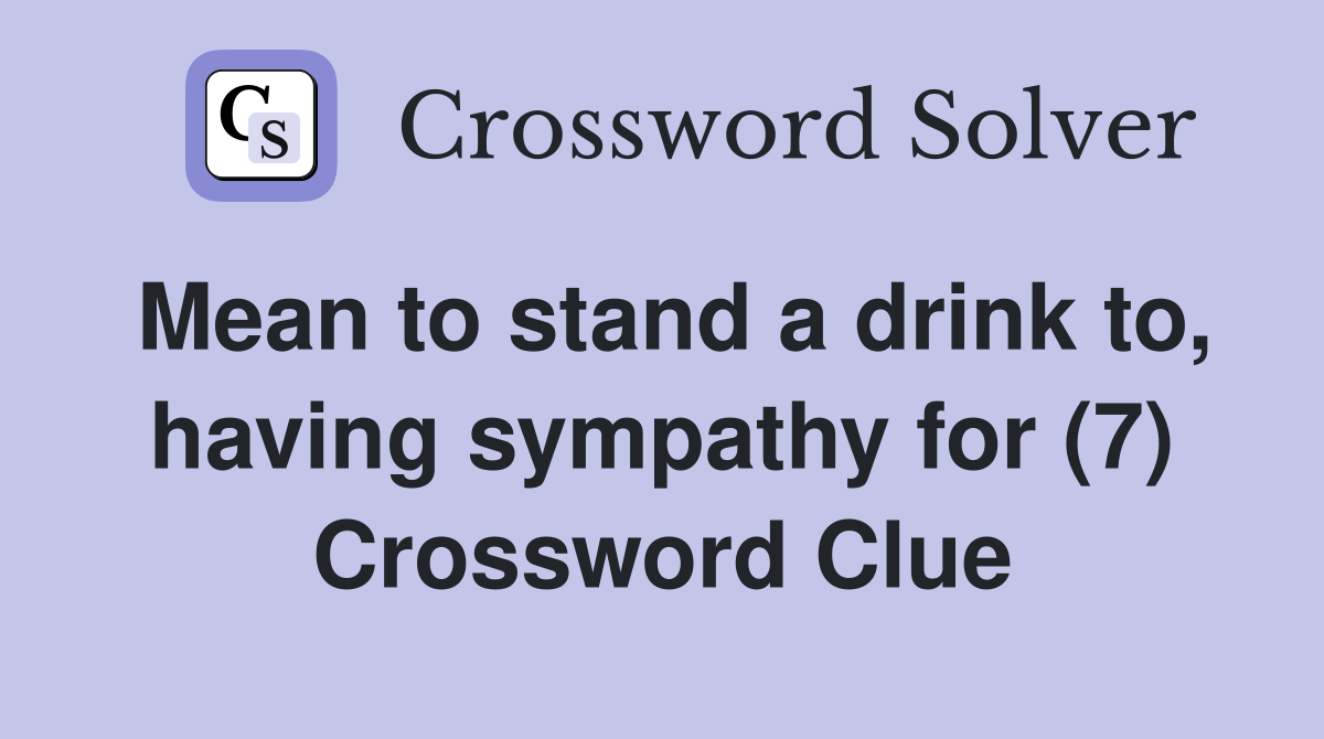 Mean to stand a drink to, having sympathy for (7) Crossword Clue