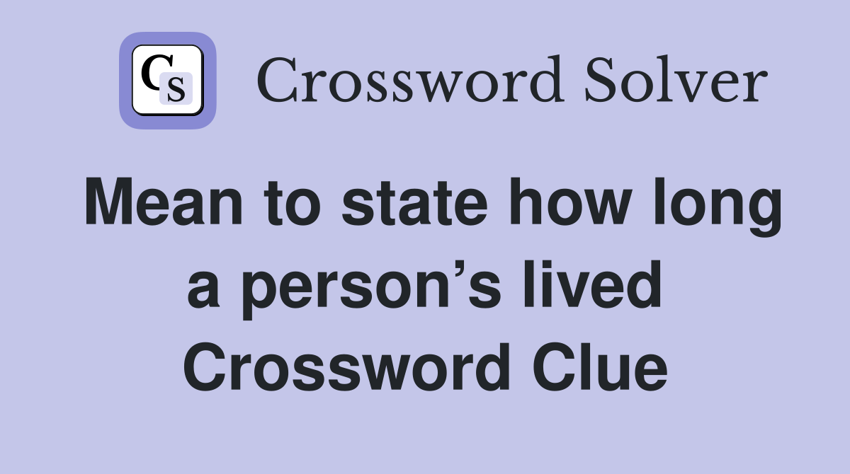 Mean to state how long a person’s lived Crossword Clue