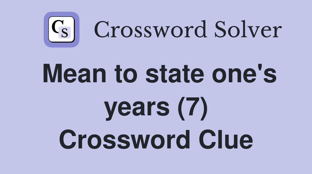 Mean to state one's years (7) Crossword Clue