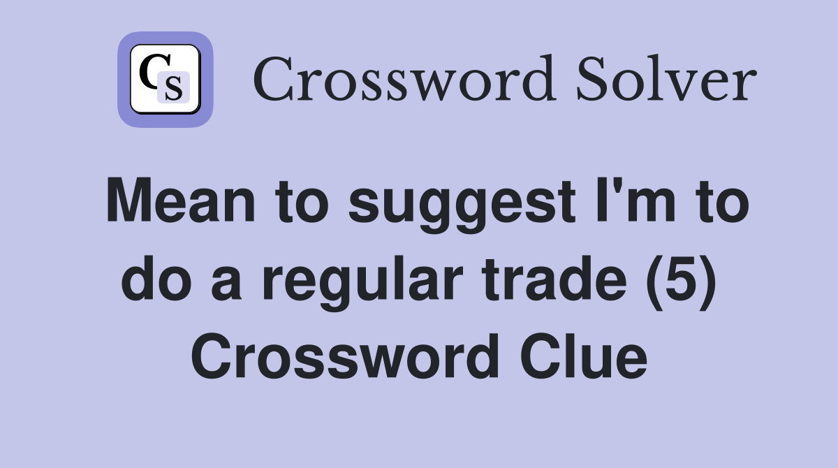 Mean to suggest I'm to do a regular trade (5) Crossword Clue