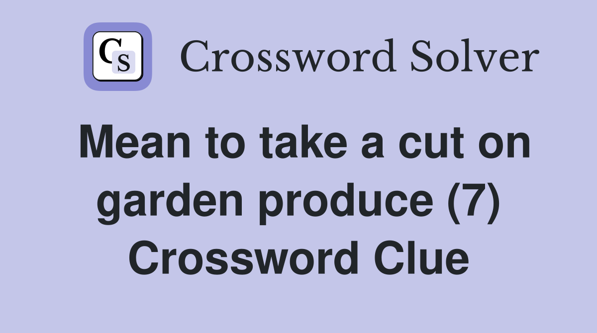 Mean to take a cut on garden produce (7) Crossword Clue