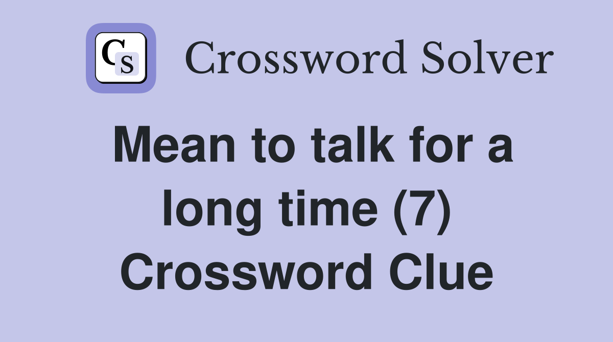 Mean to talk for a long time (7) Crossword Clue