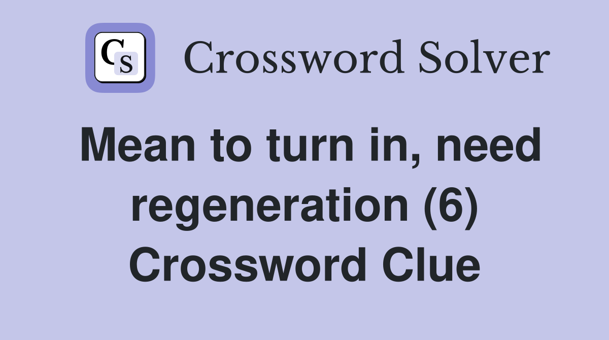 Mean to turn in, need regeneration (6) Crossword Clue