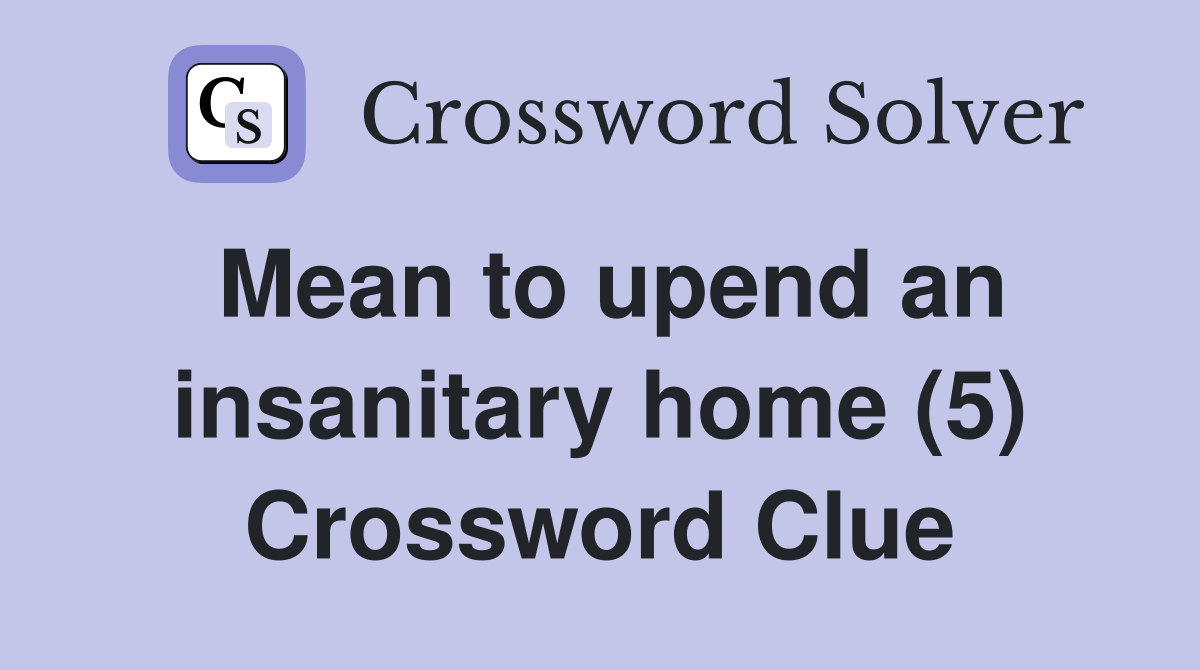 Mean to upend an insanitary home (5) Crossword Clue