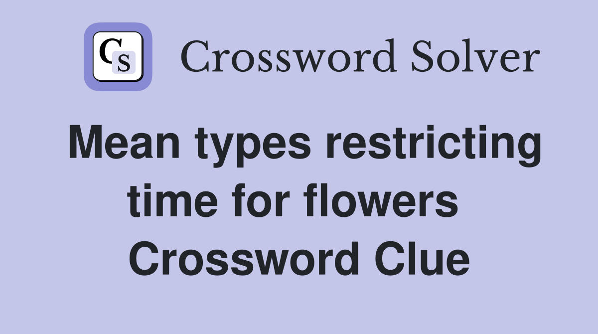 Mean types restricting time for flowers  Crossword Clue
