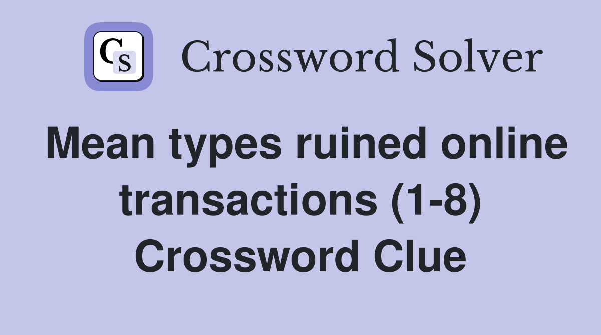 Mean types ruined online transactions (1-8) Crossword Clue