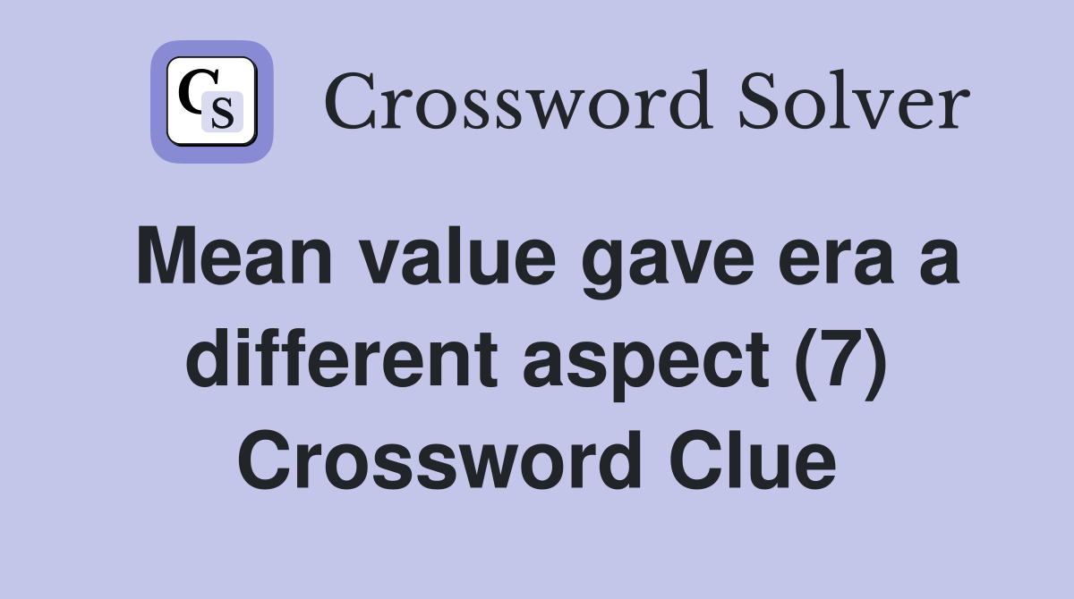 Mean value gave era a different aspect (7) Crossword Clue