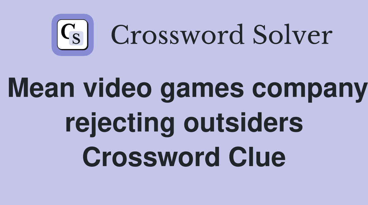 Mean video games company rejecting outsiders Crossword Clue