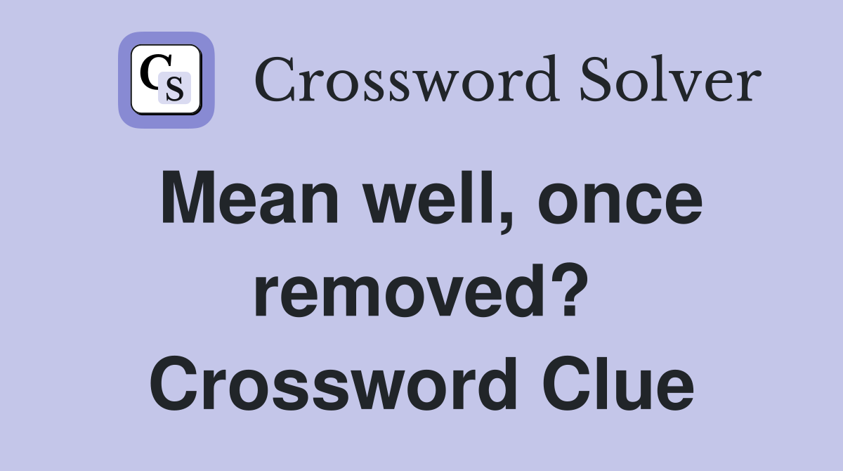 Mean well, once removed? Crossword Clue