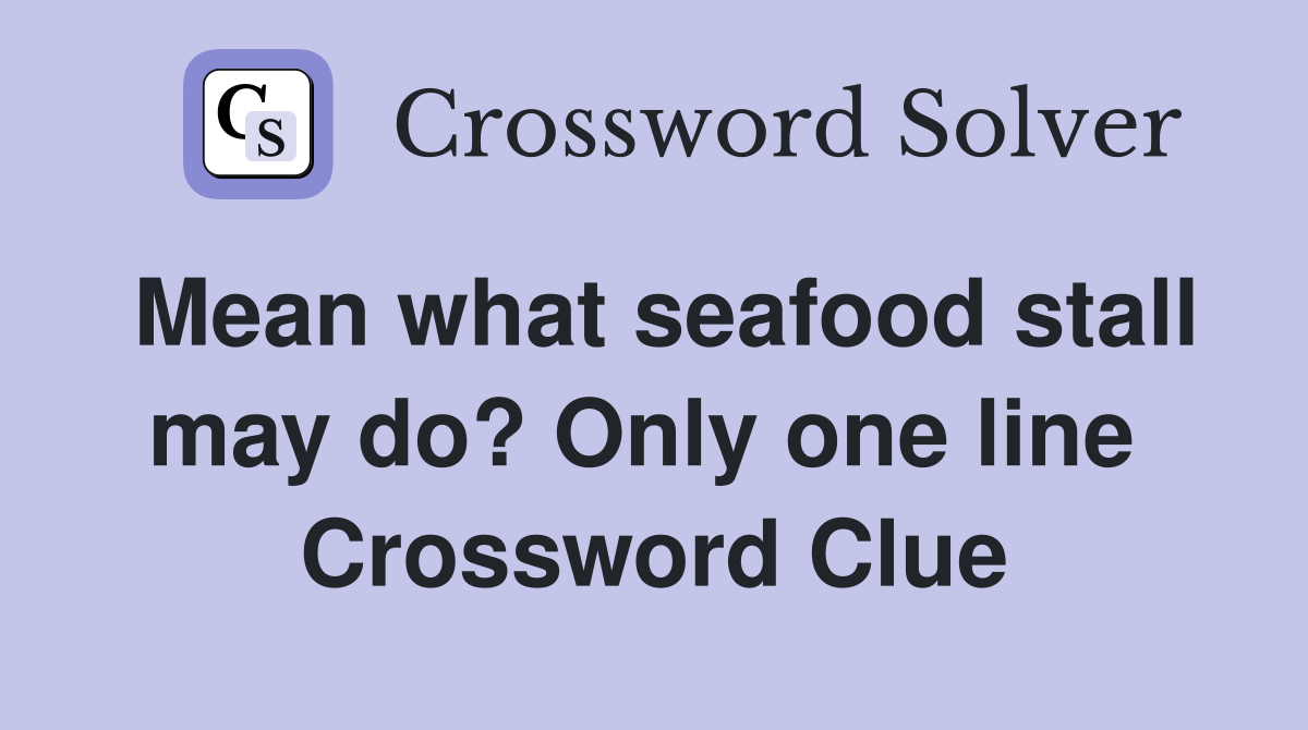 Mean what seafood stall may do? Only one line  Crossword Clue