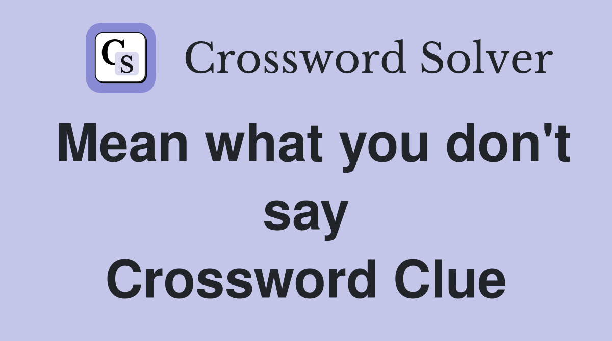 Mean what you don't say Crossword Clue