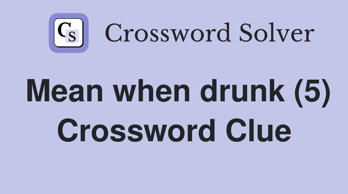 Mean when drunk (5) Crossword Clue